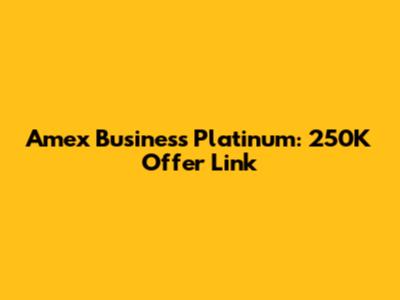 Amex Business Platinum: 250K Offer Link