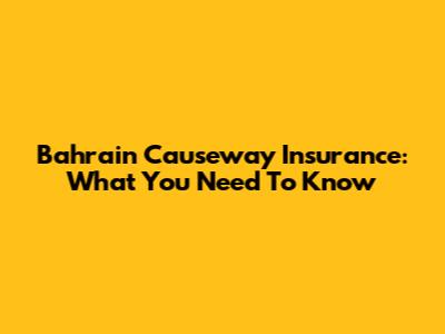 Bahrain Causeway Insurance: What You Need To Know