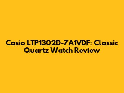 Casio LTP1302D-7A1VDF: Classic Quartz Watch Review