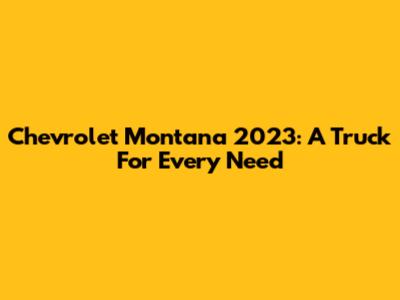 Chevrolet Montana 2023: A Truck For Every Need