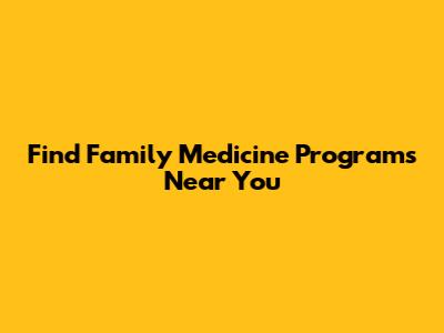 Find Family Medicine Programs Near You