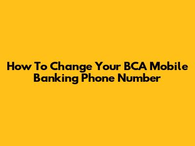 How To Change Your BCA Mobile Banking Phone Number