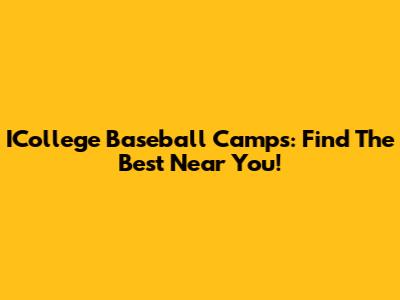 ICollege Baseball Camps: Find The Best Near You!