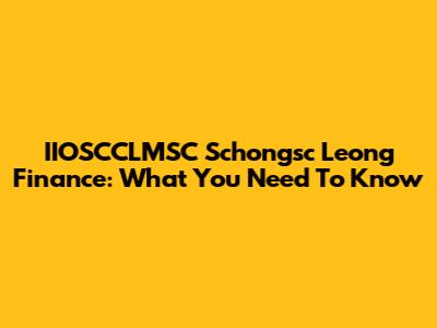 IIOSCCLMSC Schongsc Leong Finance: What You Need To Know