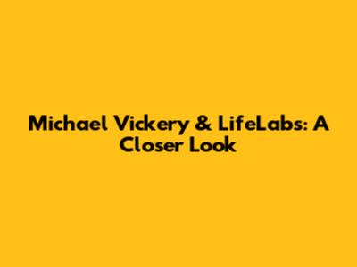 Michael Vickery & LifeLabs: A Closer Look