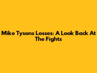 Mike Tyson's Losses: A Look Back At The Fights