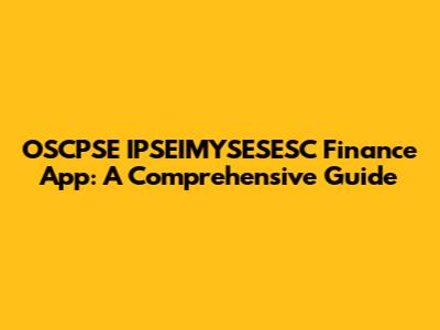 OSCPSE IPSEIMYSESESC Finance App: A Comprehensive Guide