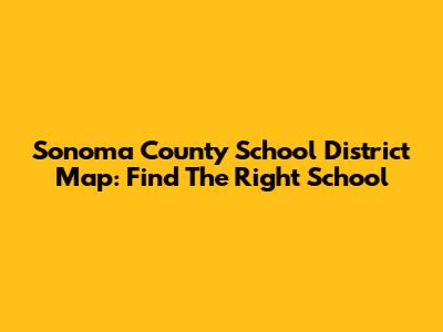 Sonoma County School District Map: Find The Right School