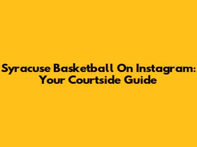 Syracuse Basketball On Instagram: Your Courtside Guide