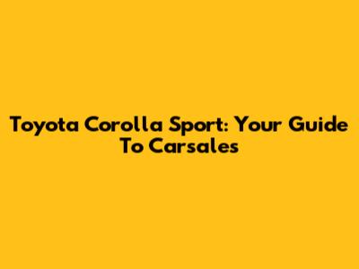 Toyota Corolla Sport: Your Guide To Carsales