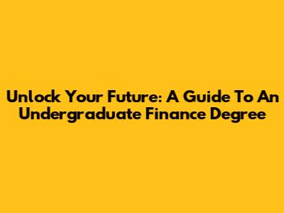Unlock Your Future: A Guide To An Undergraduate Finance Degree