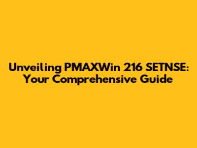 Unveiling PMAXWin 216 SETNSE: Your Comprehensive Guide