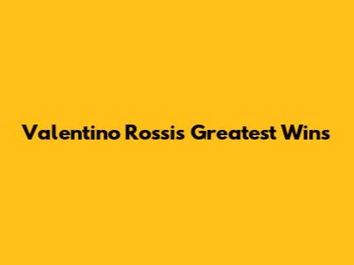 Valentino Rossi's Greatest Wins